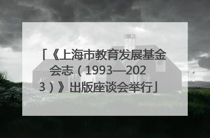 《上海市教育发展基金会志（1993—2023）》出版座谈会举行