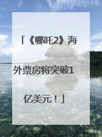 《哪吒2》海外票房将突破1亿美元！