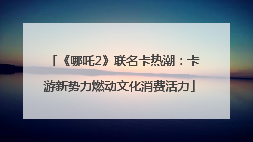 《哪吒2》联名卡热潮：卡游新势力燃动文化消费活力