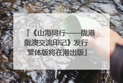 《山海同行——陇港陇澳交流印记》发行 繁体版将在港出版