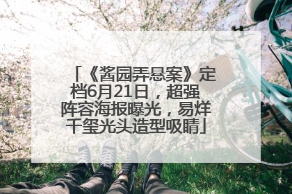 《酱园弄悬案》定档6月21日，超强阵容海报曝光，易烊千玺光头造型吸睛