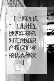 “四连优”！荆州连续四年获省对市州知识产权保护考核优秀等次