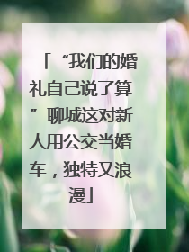 “我们的婚礼自己说了算”聊城这对新人用公交当婚车，独特又浪漫