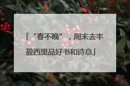 “春不晚”，周末去丰盈西里品好书和诗意
