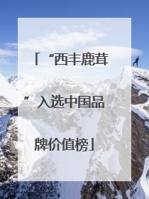 “西丰鹿茸”入选中国品牌价值榜