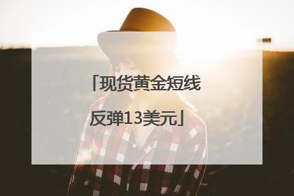 现货黄金短线反弹13美元