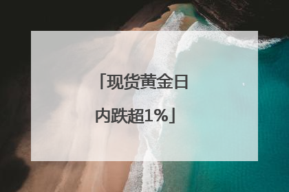 现货黄金日内跌超1%