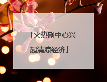 火热副中心兴起清凉经济