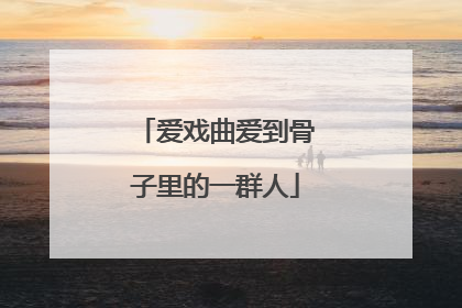 爱戏曲爱到骨子里的一群人