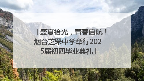 盛夏拾光，青春启航！烟台芝罘中学举行2025届初四毕业典礼