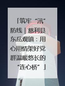筑牢“汛”防线｜慈利县东岳观镇：用心用情架好党群温暖悠长的“连心桥”
