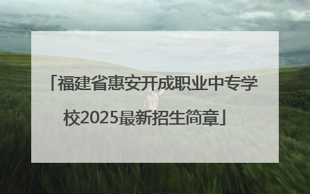 福建省惠安开成职业中专学校2025最新招生简章
