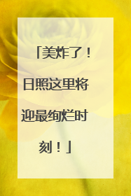 美炸了！日照这里将迎最绚烂时刻！