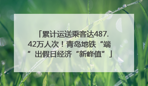 累计运送乘客达487.42万人次！青岛地铁“端”出假日经济“新峰值”