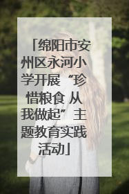 绵阳市安州区永河小学开展“珍惜粮食 从我做起”主题教育实践活动