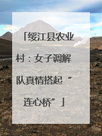 绥江县农业村：女子调解队真情搭起“连心桥”