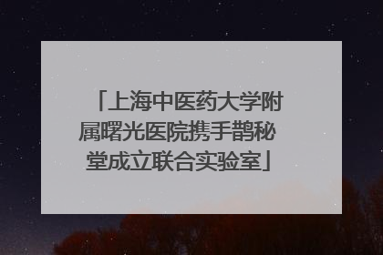 上海中医药大学附属曙光医院携手鹊秘堂成立联合实验室