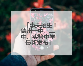 事关招生！德州一中、二中、实验中学最新发布