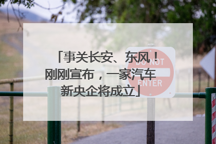 事关长安、东风！刚刚宣布，一家汽车新央企将成立