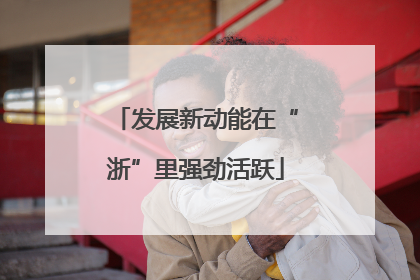 发展新动能在“浙”里强劲活跃