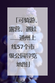 可骑游、露营、遛娃……通州上线57个市级公园导览地图