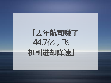 去年航司赚了44.7亿，飞机引进却降速