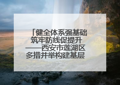 健全体系强基础 筑牢防线促提升——西安市莲湖区多措并举构建基层应急管理新格局