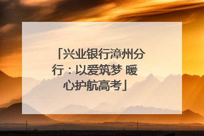 兴业银行漳州分行：以爱筑梦 暖心护航高考
