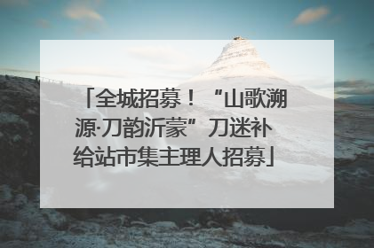 全城招募！“山歌溯源·刀韵沂蒙”刀迷补给站市集主理人招募