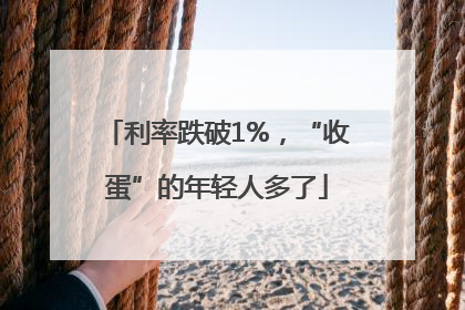 利率跌破1%，“收蛋”的年轻人多了