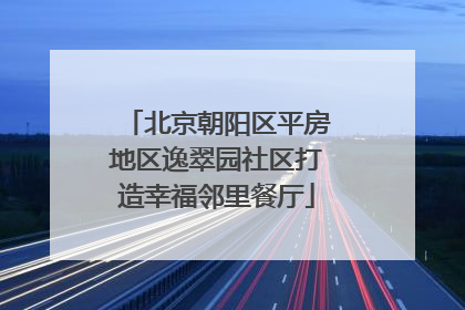 北京朝阳区平房地区逸翠园社区打造幸福邻里餐厅