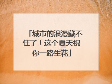 城市的浪漫藏不住了！这个夏天祝你一路生花