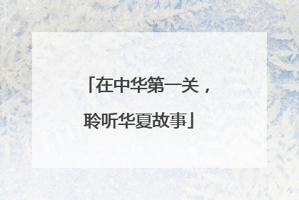 在中华第一关，聆听华夏故事