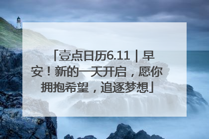 壹点日历6.11｜早安！新的一天开启，愿你拥抱希望，追逐梦想