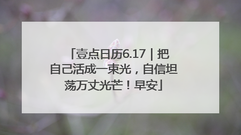 壹点日历6.17｜把自己活成一束光，自信坦荡万丈光芒！早安