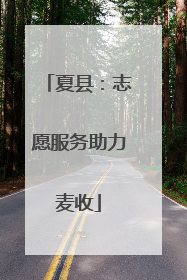 夏县：志愿服务助力麦收