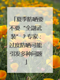 夏季防晒要不要“全副武装”？专家：过度防晒可能引发多种问题