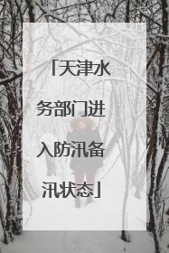 天津水务部门进入防汛备汛状态