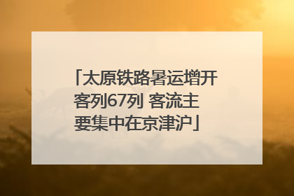 太原铁路暑运增开客列67列 客流主要集中在京津沪