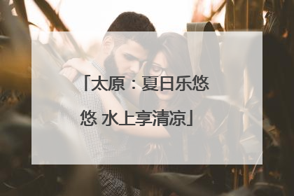 太原：夏日乐悠悠 水上享清凉