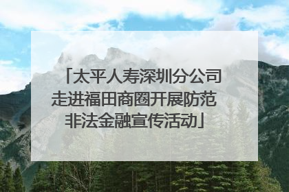 太平人寿深圳分公司走进福田商圈开展防范非法金融宣传活动