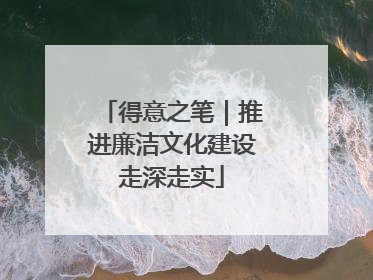 得意之笔｜推进廉洁文化建设走深走实