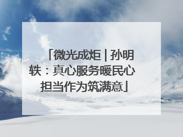 微光成炬 | 孙明轶：真心服务暖民心 担当作为筑满意