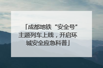 成都地铁“安全号”主题列车上线，开启环城安全应急科普