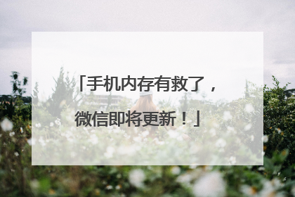 手机内存有救了，微信即将更新！