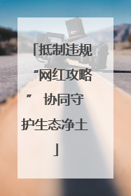 抵制违规“网红攻略” 协同守护生态净土