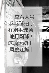 拿着大号乒乓球拍，在羽毛球场地打网球！这项运动正风靡江城