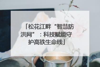 松花江畔“智慧防洪网”：科技赋能守护高铁生命线