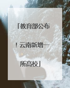 教育部公布！云南新增一所高校