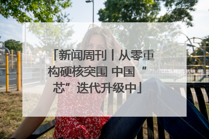 新闻周刊丨从零重构硬核突围 中国“芯”迭代升级中